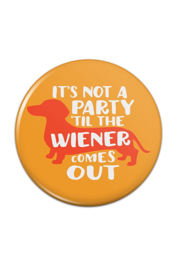 It's Not a Party til Wiener Comes Out Dachshund Dog Funny Pinback Button Pin Badge - 3" Diameter
