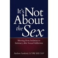 thumbnail image 1 of It's Not about the Sex: Moving from Isolation to Intimacy After Sexual Addiction, (Paperback), 1 of 1