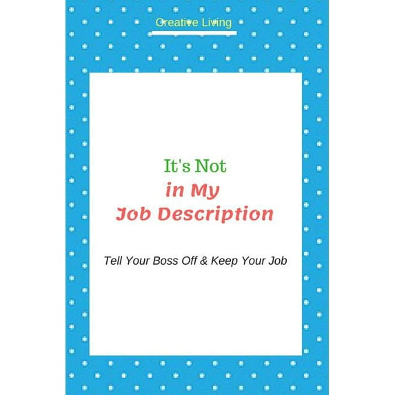 It's Not in My Job Description : Tell Your Boss Off & Keep Your Job (Paperback)