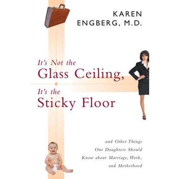 Pre-Owned It's Not the Glass Ceiling, It's the Sticky Floor: And Other Things Our Daughters Should Know about Marriage, Work, and Motherhood (Paperback) 1573927457 9781573927451