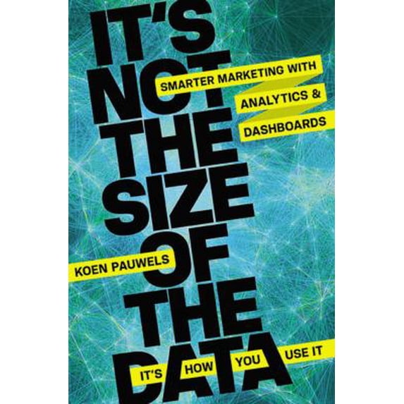 Pre-Owned It's Not the Size of the Data - It's How You Use It: Smarter Marketing with Analytics and Dashboards (Hardcover) 0814433952 9780814433959