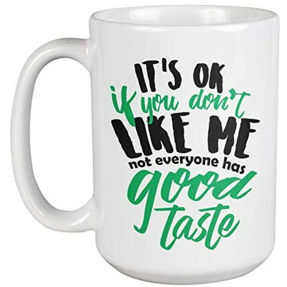 It's OK If You Don't Like Me, Not Everyone Has Good Taste. Funny Coffee & Tea Gift Mug For Straightforward Boss, Employee, Young Lady, Girlfriend, Mom, Sister, Auntie, Stepsister, Woman & Women (15oz)