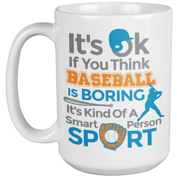 It’s OK If You Think Baseball Is Boring It’s Kind Of A Smart Person Sport. Sporty Coffee & Tea Mug For Sport Lover, Player, Athlete, Enthusiast, Dad, Brother, Teen, Sister, Women And Men (15oz)