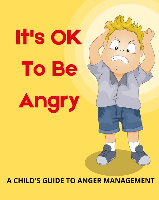 It's OK To Be Angry: A Child's Guide To Anger Management: A book to ...