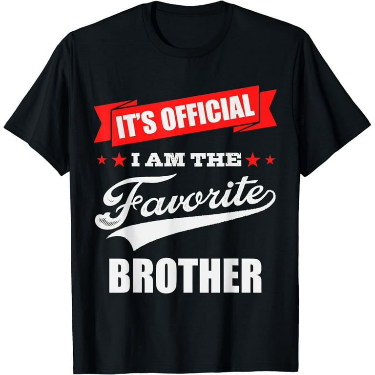 It s Official Im the Favorite Brother I Love My Big Brother T Shirt Walmart