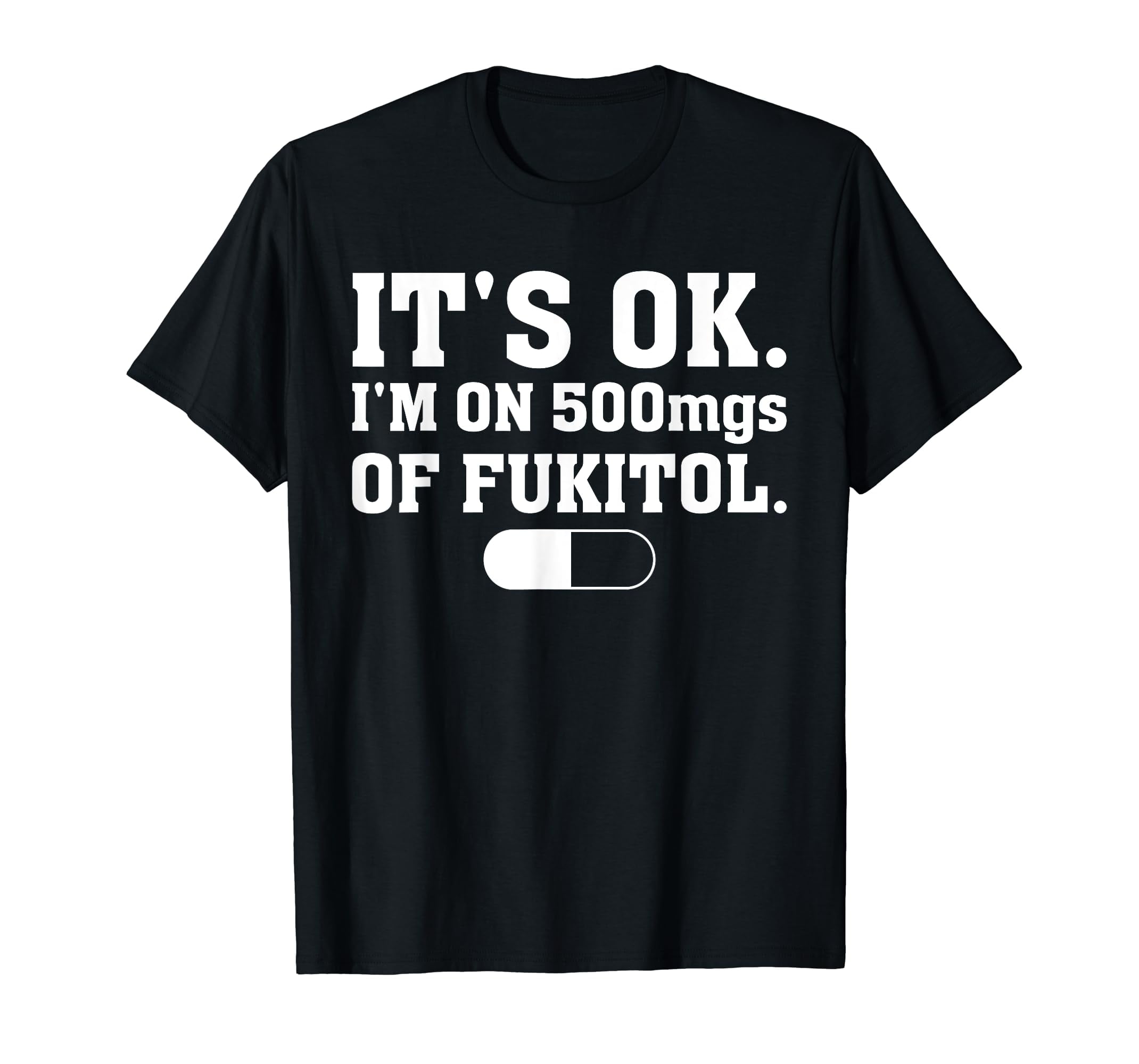 It's Ok I'm on 500mg of Fukitol Funny Sarcasm Men Vintage T-Shirt ...