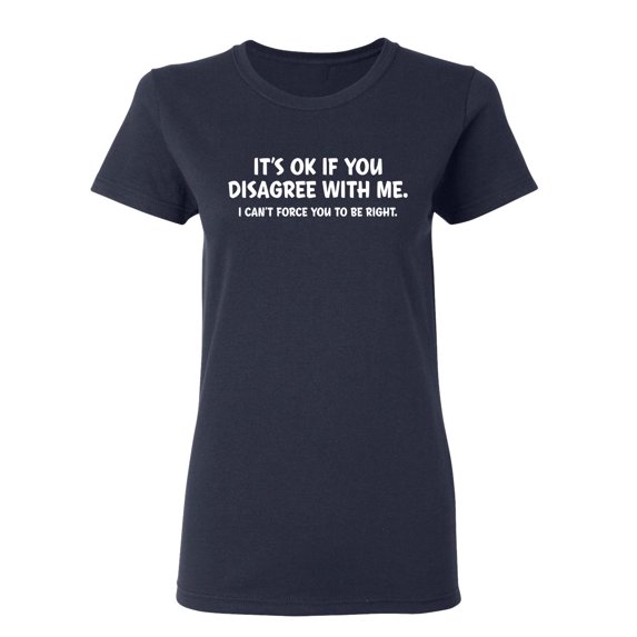It's Ok If You Disagree With Me Sarcastic Novelty Gift Idea Adult Humor Funny Women's Casual Tees