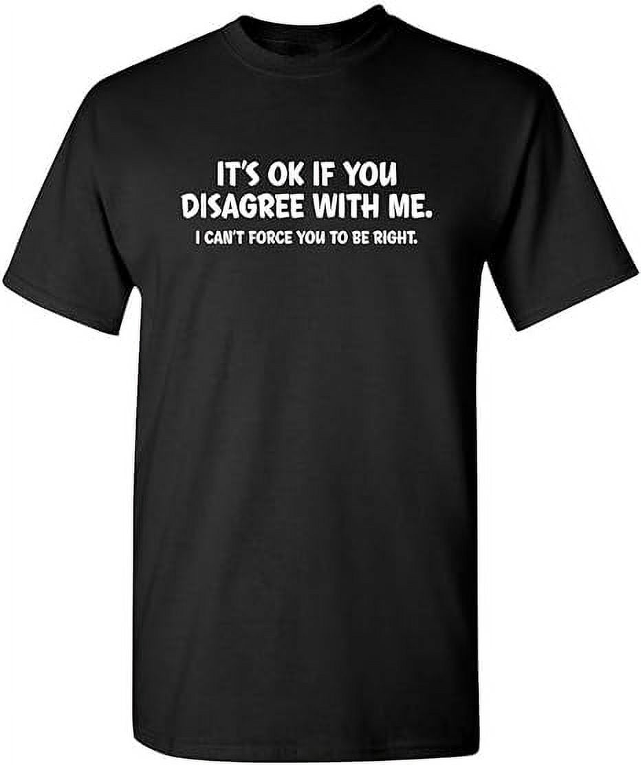 Its Ok If You Disagree With Me Sarcastic Funny T Shirt 8937