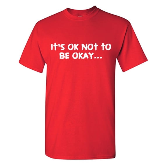 It's Ok Not To Be Okay... Sarcastic Humor Graphic Tees Gift For Mens Novelty Funny T Shirt