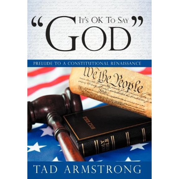 Pre-Owned It's Ok to Say "God": Prelude to a Constitutional Renaissance (Hardcover) by Tad Armstrong