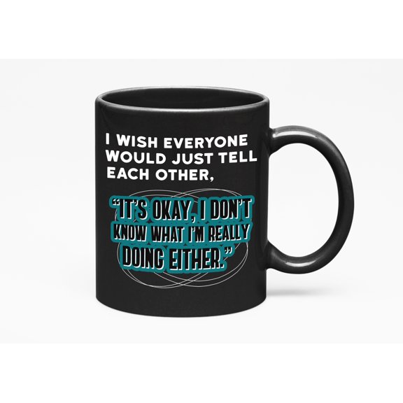 It's Okay, I Don't Know Either Ceramic Meme, Black 11oz Ceramic Mug
