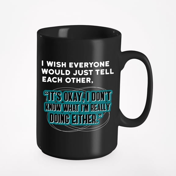 It's Okay, I Don't Know Either Ceramic Meme, Black 15oz Ceramic Mug