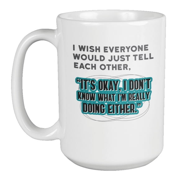 It's Okay, I Don't Know Either Ceramic Meme Coffee & Tea Mug Cup (15oz)