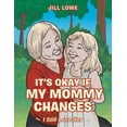 thumbnail image 1 of It's Okay If My Mommy Changes: I Still Love Her (Paperback) by Jill Lowe, 1 of 1