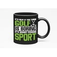 thumbnail image 1 of It's Okay If You Think Golf Is Boring, Witty Quote, Golf Player, Golfing or Golfer, Black 11oz Ceramic Mug, 1 of 5