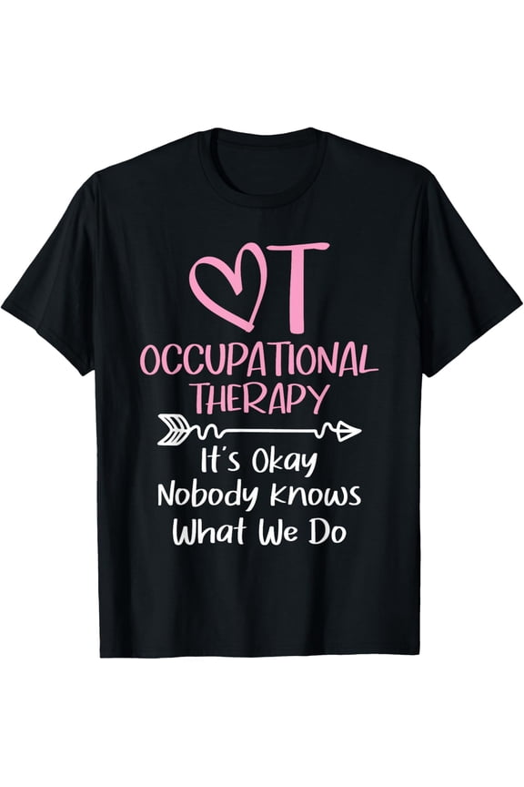 It's Okay Nobody Knows What We Do - Occupational Therapy OTA T-Shirt