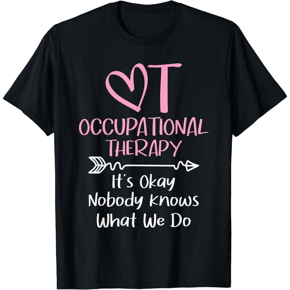 It's Okay Nobody Knows What We Do - Occupational Therapy OTA T-Shirt