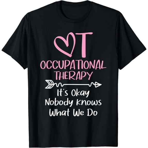 It's Okay Nobody Knows What We Do - Occupational Therapy OTA T-Shirt