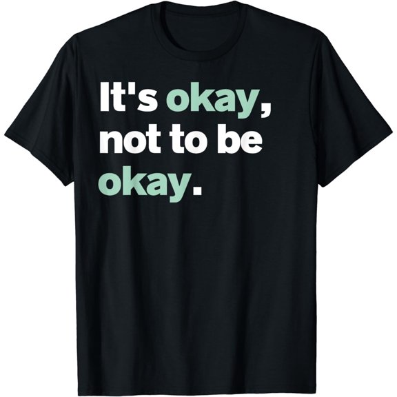 It's Okay Not To Be Okay Mental Health Matters Awareness T-Shirt