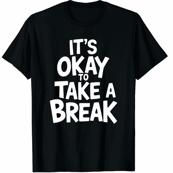 It’s Okay to Take a Break Mental Health Self Care Graphic T-Shirt for Men and Women