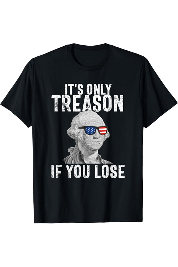 It's Only Treason If You Lose George Washington 4th of July T-Shirt