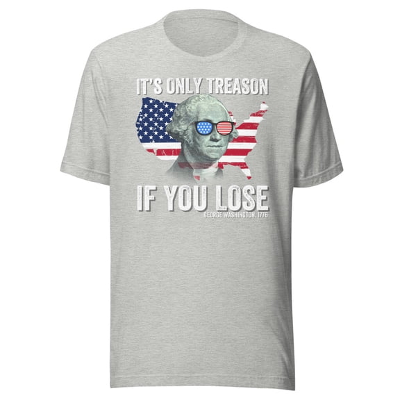 It’s Only Treason If You Lose Shirt, Unisex, Funny 4th of July T-Shirt, Fourth of July Shirt, George Washington Shirt, American Flag Shirt (Athletic Heather, M)