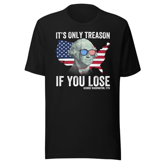 It’s Only Treason If You Lose Shirt, Unisex, Funny 4th of July T-Shirt, Fourth of July Shirt, George Washington Shirt, American Flag Shirt (Black, 2XL)