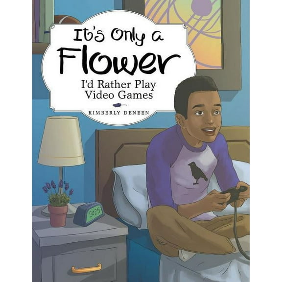 It's Only a Flower: I'd Rather Play Video Games, (Paperback)