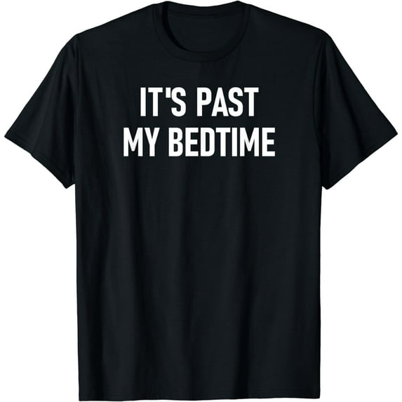 It's Past My Bedtime, Funny, Sarcasm, Jokes, Family T-Shirt