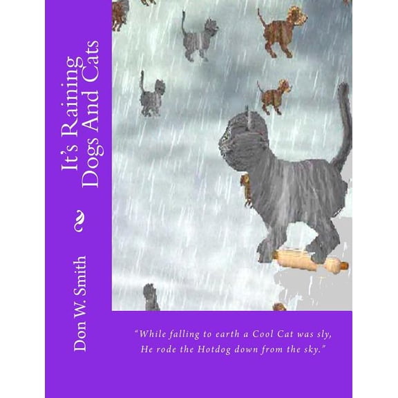 It's Raining Dogs And Cats: Don W. Smith, (Paperback)