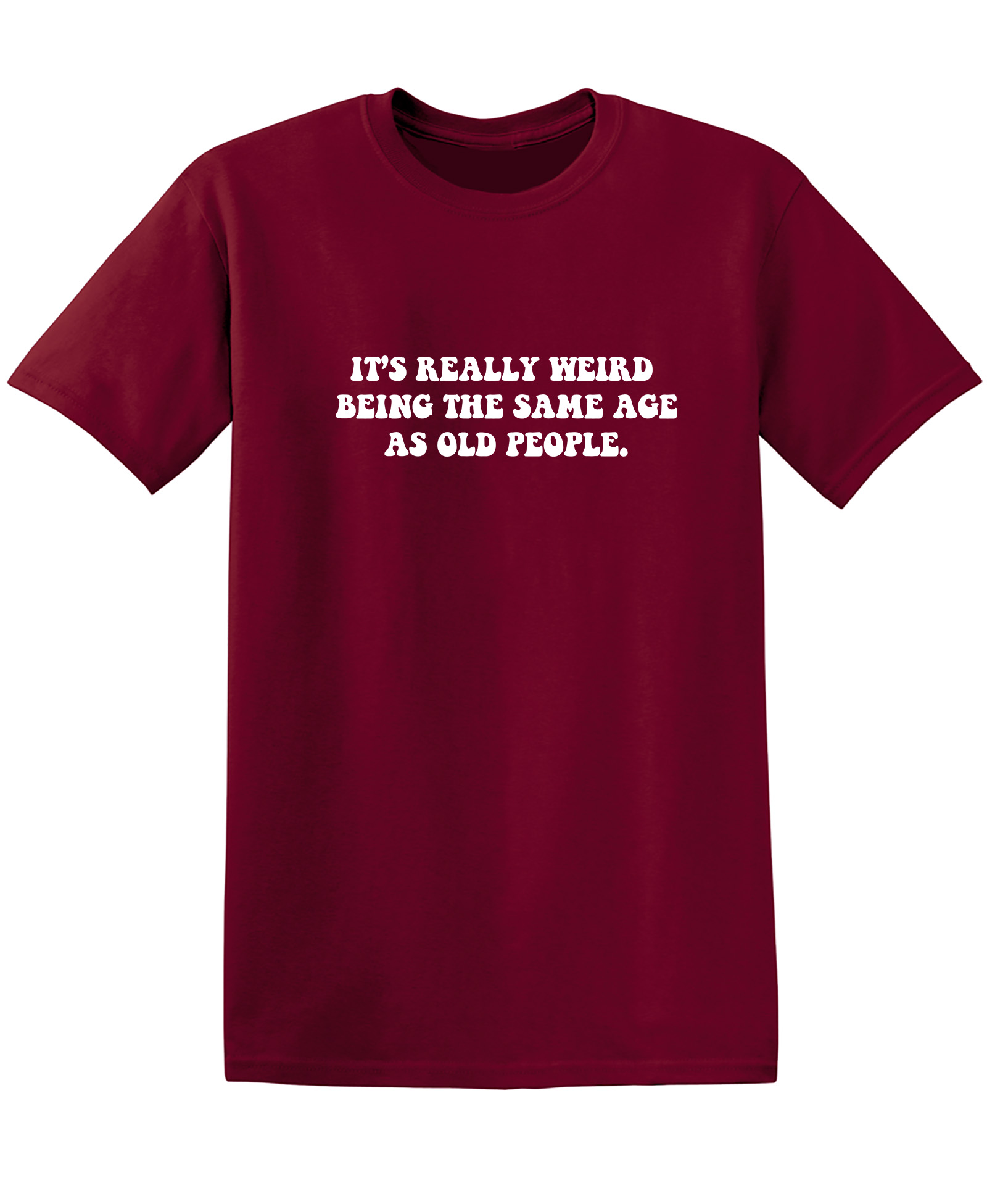 https://i5.walmartimages.com/seo/It-s-Really-Weird-Being-The-Same-Age-As-Old-People-Sarcastic-Humor-Graphic-Novelty-Funny-T-Shirt_bcd816e8-2cab-4677-976b-3cdb593b81b6.c9ebffbecd9cbd4e2ec4c119b2ac7c60.jpeg