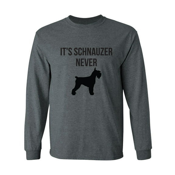 It's Schnauzer Never Adult Long Sleeve T-shirt