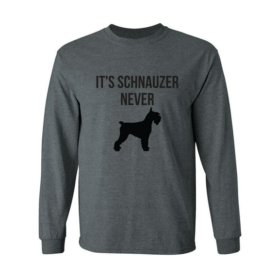 It's Schnauzer Never Adult Long Sleeve T-shirt