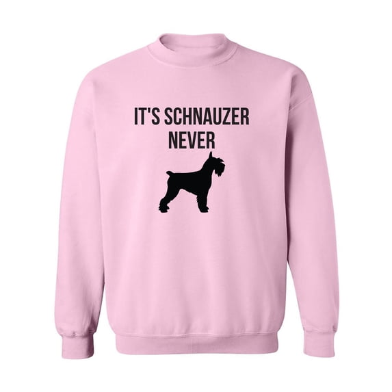 It's Schnauzer Never Crewneck Sweatshirt