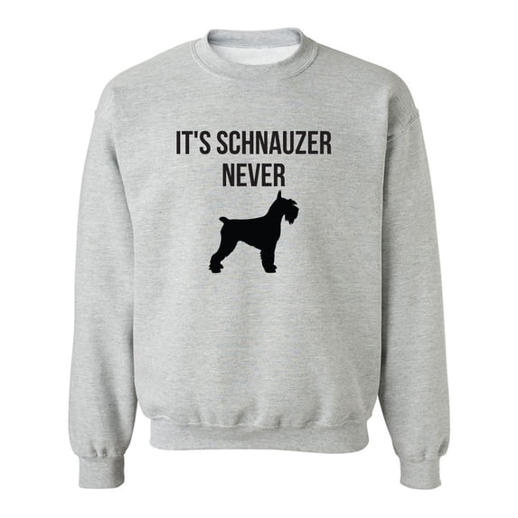 It's Schnauzer Never Crewneck Sweatshirt