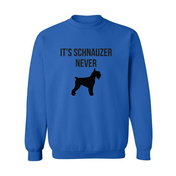 It's Schnauzer Never Crewneck Sweatshirt