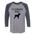 thumbnail image 1 of It's Schnauzer Never Unisex 3/4 Sleeve Baseball Raglan Tee, 1 of 2