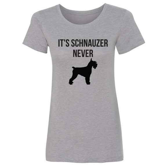 It's Schnauzer Never Womens crewneck tee