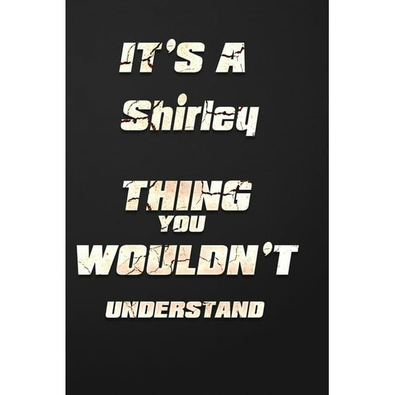 It's a Shirley Thing You Wouldn't Understand: funny birthday notebook, Show you care with our personalized family member books, with 120 pages to write, ... books are ideal for all the family (Paperba