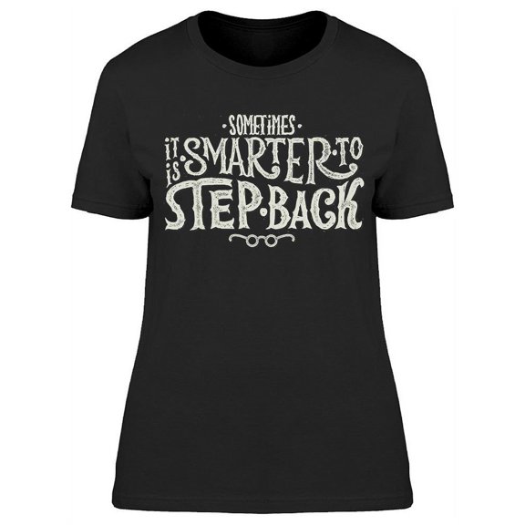 It's Smarter To Step Back T-Shirt Women -Image by Shutterstock Women T-Shirt, Female Large