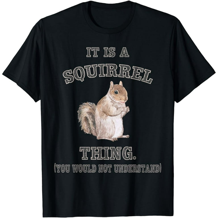It's Squirrel Thing You Wouldn't Understand T Shirt It's Squirrel Thing You Wouldn't Understand T Shirt