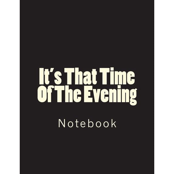 It's That Time Of The Evening: Notebook Large Size 8.5 x 11 Ruled 150 Pages (Paperback)