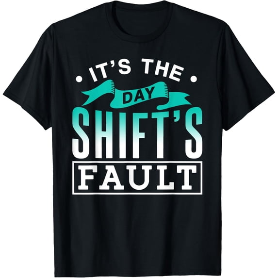 It's The Day Shift's Fault Worker Work Night Shift Job T-Shirt