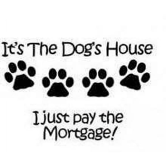 It's The Dog's House I Just Pay The Mortgage! Picture Art Kids Bed RoomPeel & Stick Sticker - Vinyl Wall Decal