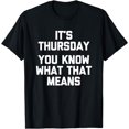 thumbnail image 1 of It's Thursday (You Know What That Means) - Funny Thursday T-Shirt, 1 of 4