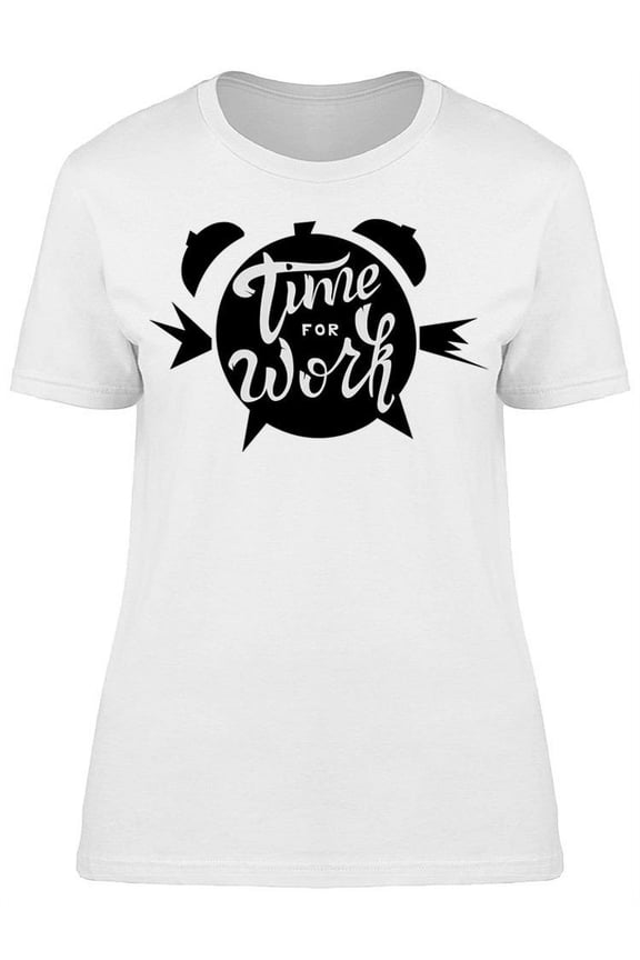It's Time For Work T-Shirt Women -Image by Shutterstock Women T-Shirt, Female Small