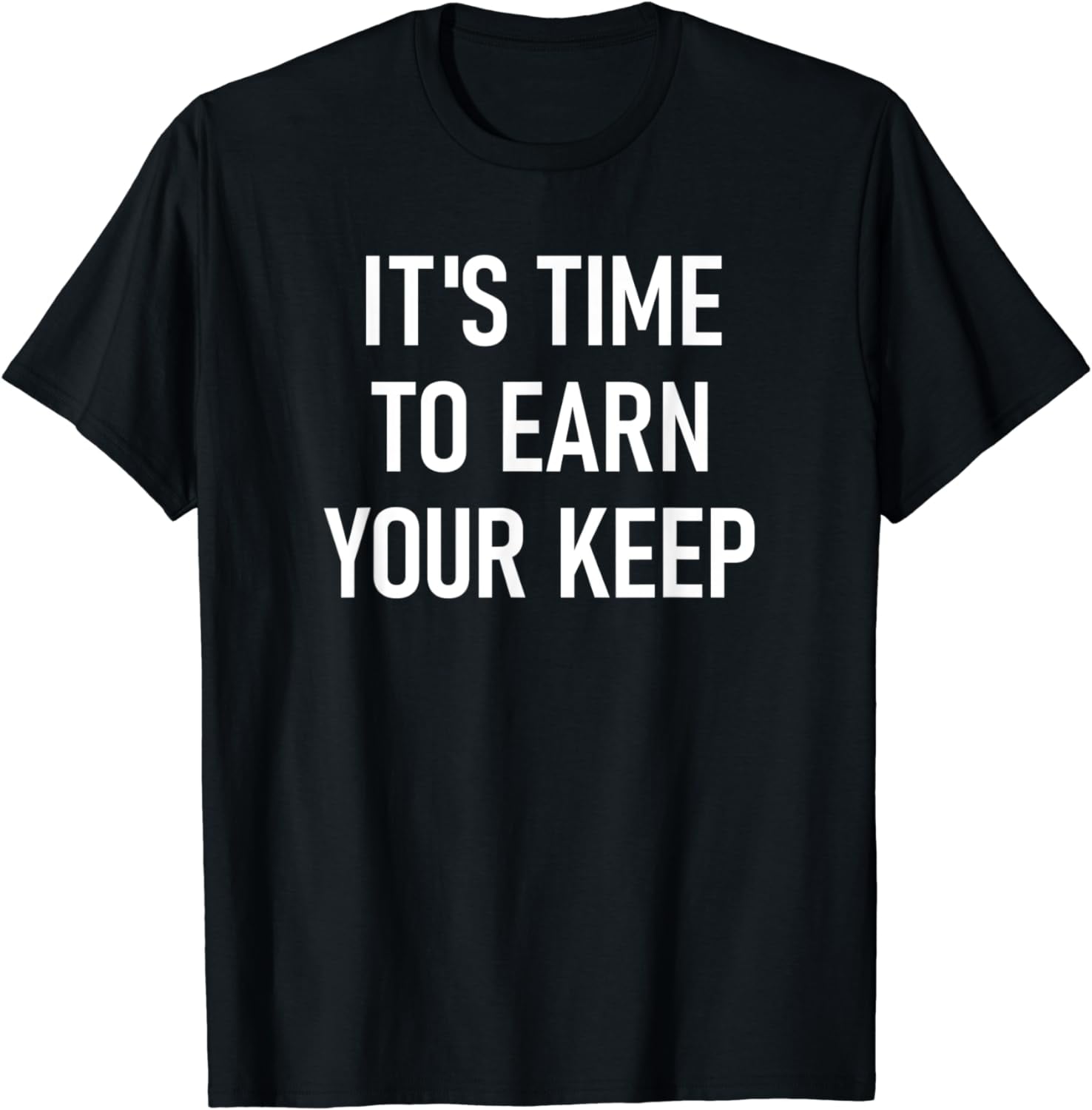 It's Time To Earn Your Keep, Funny, Jokes, Sarcastic T-Shirt - Walmart.com