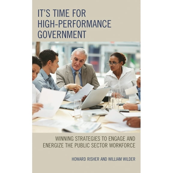 It's Time for High-Performance Government: Winning Strategies to Engage and Energize the Public Sector Workforce, (Hardcover)