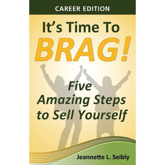 Pre-Owned It's Time to Brag! Career Edition: Five Amazing Steps to Sell Yourself (Paperback) 0984741585 9780984741588
