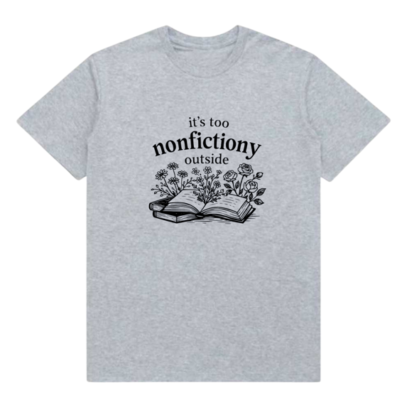 It’s Too Nonfictiony Outside Book Lover T-Shirt, Funny Reading Graphic Tee, Bookish Shirt for Women
